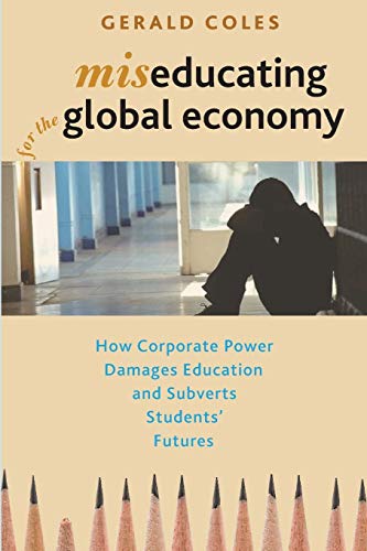 9781583676905: Miseducating for the Global Economy: How Corporate Power Damages Education and Subverts Students’ Futures