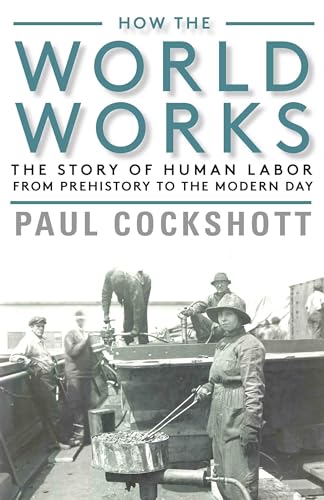 Stock image for How the World Works: The Story of Human Labor from Prehistory to the Modern Day for sale by ThriftBooks-Atlanta