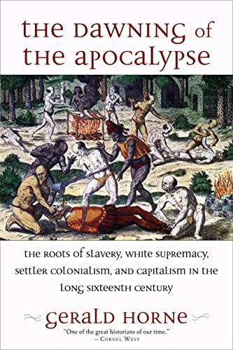 Imagen de archivo de The Dawning of the Apocalypse: The Roots of Slavery, White Supremacy, Settler Colonialism, and Capitalism in the Long Sixteenth Century a la venta por Seattle Goodwill