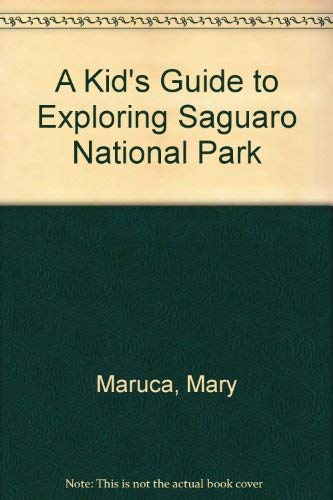 A Kid's Guide to Exploring Saguaro National Park (9781583690031) by Maruca, Mary; Mogollon, Abby; Southwest Parks And Monuments Association