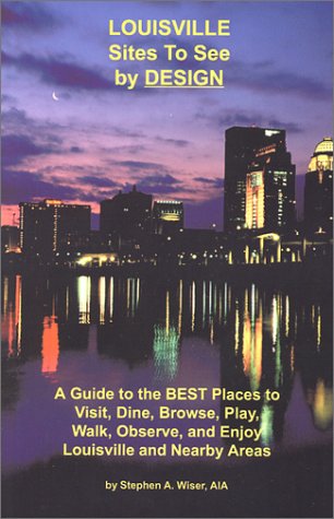 9781583740477: Louisville Sites to See by Design: A Guide to the Best Places to Visit, Dine, Browse, Play, Walk, Observe, and Enjoy Louisville and Nearby Areas