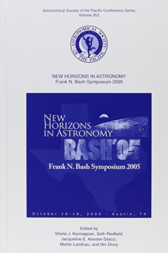 Stock image for New Horizons in Astronomy : Frank N. Bash Symposium 2005: Proceedings of a Meeting Held at the University of Texas, Austin, Texas, USA, 16-18 October 2005 for sale by Better World Books Ltd