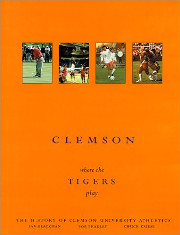 9781583820056: Clemson-Where the Tigers Play: The History of Clemson University Athletics