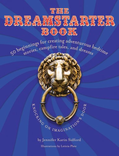 Stock image for The Dreamstarter Book: 50 Beginnings for Creating Adventurous Bedtime Stories, Campfire Tales, and Dreams: Knocking on Imaginations Door for sale by ThriftBooks-Dallas
