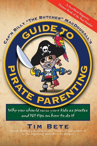 Guide to Pirate Parenting: Why You Should Raise Your Kids As Pirates, and 101 Tips on How to Do It (9781583852910) by Tim Bete