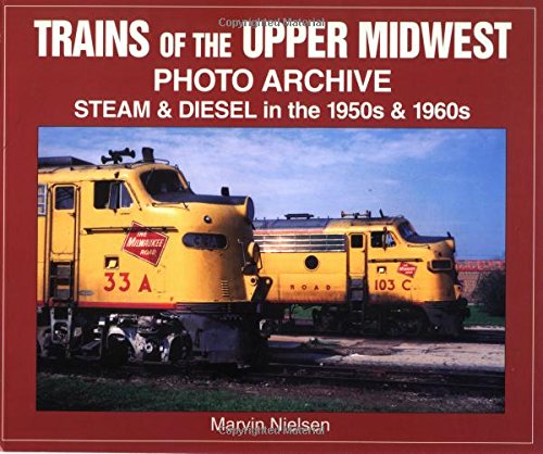Beispielbild fr Trains of the Upper Midwest Photo Archive: Steam and Diesel in the 1950s and 1960s zum Verkauf von Atlantic Books