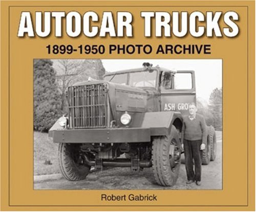 Imagen de archivo de Autocar Trucks 1899-1950 Photo Archive a la venta por Front Cover Books