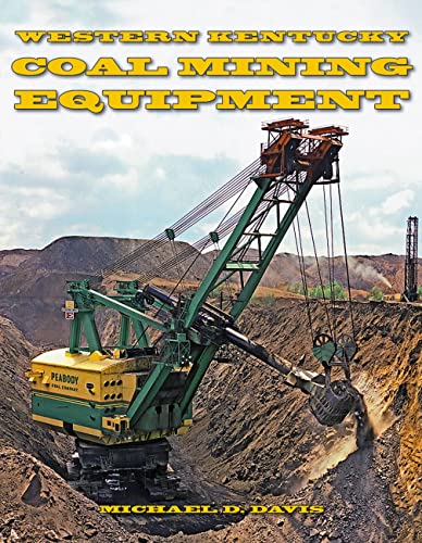 Coal Mining Equipment at Work: Featuring the World Famous Mines and Mining Companies of Western Kentucky (9781583882825) by Davis, Michael