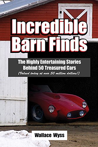 Stock image for Incredible Barn Finds: The Highly Entertaining Stories Behind 50 Treasured Cars (Valued today at over 50 million dollars for sale by SecondSale