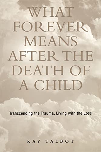 9781583910801: What Forever Means After the Death of a Child: Transcending the Trauma, Living with the Loss