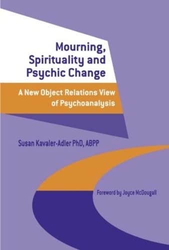 Imagen de archivo de Mourning, Spirituality and Psychic Change: A New Object Relations View of Psychoanalysis a la venta por Chiron Media