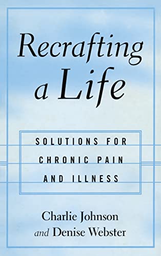 Recrafting a Life: Coping with Chronic Illness and Pain (9781583913567) by Johnson, Charles; Webster, Denise