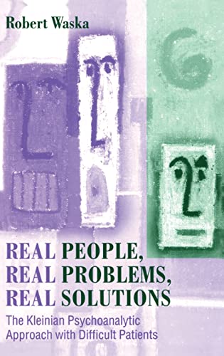 Stock image for Real People, Real Problems, Real Solutions: The Kleinian Psychoanalytic Approach with Difficult Patients for sale by Weird Books