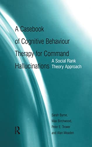 A Casebook of Cognitive Behaviour Therapy for Command Hallucinations: A Social Rank Theory Approach (9781583917855) by Byrne, Sarah; Birchwood, Max; Trower, Peter E.; Meaden, Alan