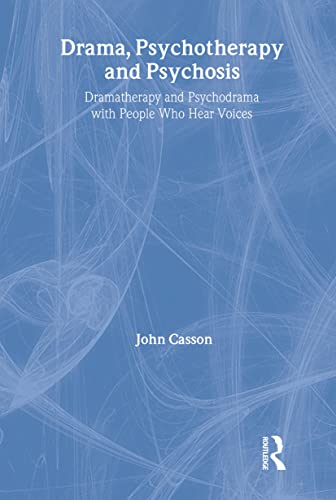 Drama, Psychotherapy and Psychosis: Dramatherapy and Psychodrama with People Who Hear Voices (9781583918043) by Casson, John