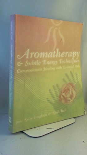 Stock image for Aromatherapy and Subtle Energy Techniques : Compassionate Healing with Essential Oils for sale by Better World Books: West