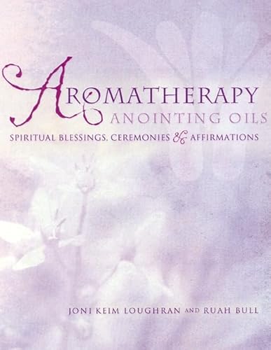 Beispielbild fr Aromatherapy Anointing Oils: Spiritual Blessings, Ceremonies, and Affirmations zum Verkauf von More Than Words