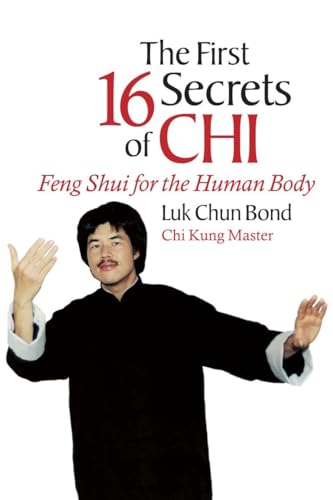 The First 16 Secrets of CHI: Feng Shui for the Human Body (9781583940525) by Chun Bond, Luk; Bond, Master Luk Chun; Goldsberry, Steven; Goldsberry, U'i