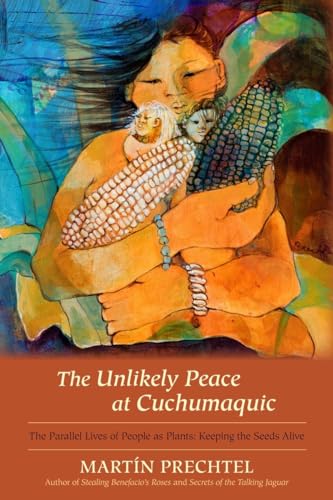 Stock image for The Unlikely Peace at Cuchumaquic: The Parallel Lives of People as Plants: Keeping the Seeds Alive for sale by Night Heron Books