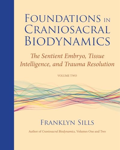 Stock image for Foundations in Craniosacral Biodynamics, Volume Two: The Sentient Embryo, Tissue Intelligence, and Trauma Resolution for sale by Goodbooks Company
