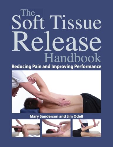 Stock image for The Soft Tissue Release Handbook: Reducing Pain and Improving Performance for sale by New Legacy Books