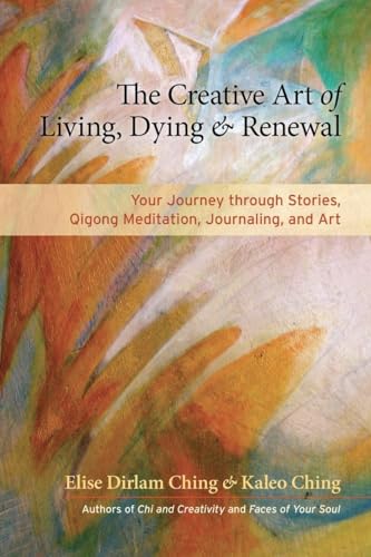 Beispielbild fr The Creative Art of Living, Dying, and Renewal: Your Journey through Stories, Qigong Meditation, Journaling, and Art zum Verkauf von SecondSale