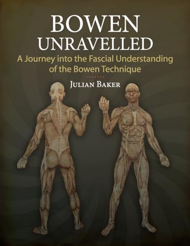 Bowen Unravelled: A Journey into the Fascial Understanding of the Bowen Technique (9781583947654) by Baker, Julian