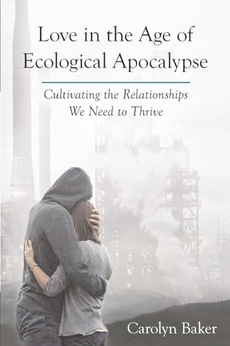 Beispielbild fr Love in the Age of Ecological Apocalypse: Cultivating the Relationships We Need to Thrive (Sacred Activism) zum Verkauf von Monster Bookshop