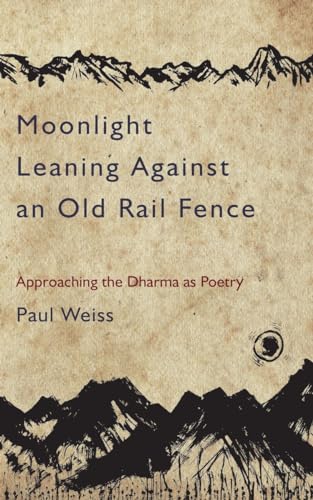 Beispielbild fr Moonlight Leaning Against an Old Rail Fence : Approaching the Dharma As Poetry zum Verkauf von Better World Books