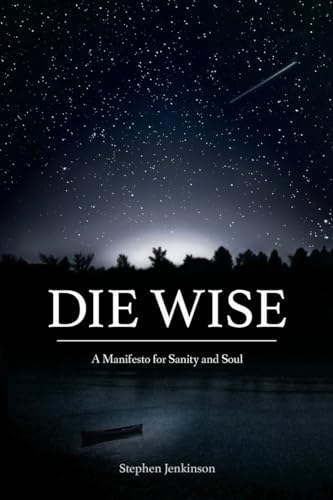 9781583949733: Die Wise: A Manifesto for Sanity and Soul