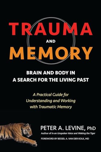 9781583949948: Trauma and Memory: Brain and Body in a Search for the Living Past: A Practical Guide for Understanding and Working with Traumatic Memory