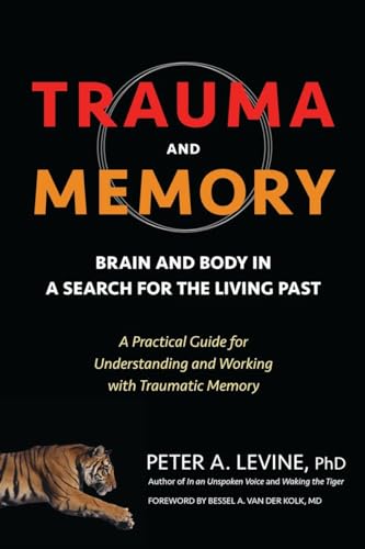 Stock image for Trauma and Memory: Brain and Body in a Search for the Living Past: A Practical Guide for Understanding and Working with Traumatic Memory for sale by Ergodebooks