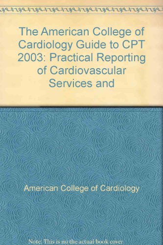 The American College of Cardiology Guide to Cpt 2003: Practical Reporting of Cardiovascular Services And Procedures (9781583970553) by American College Of Cardiology