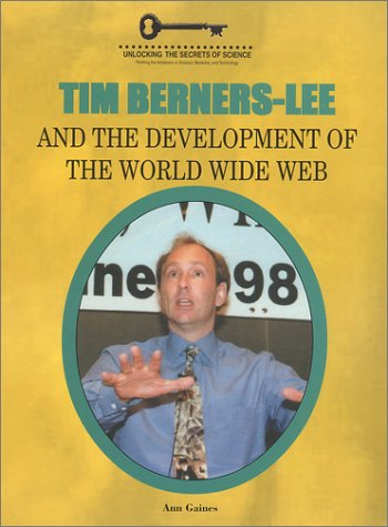 Tim Berners-Lee and the Development of the World Wide Web (Unlocking the Secrets of Science) (9781584150961) by Gaines, Ann