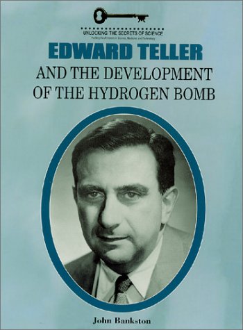 Edward Teller and the Development of the Hydrogen Bomb (Unlocking the Secrets of Science) (9781584151081) by Bankston, John