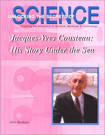 Jacques-Yves Cousteau: His Story Under the Sea (Unlocking the Secrets of Science) (9781584151128) by Bankston, John