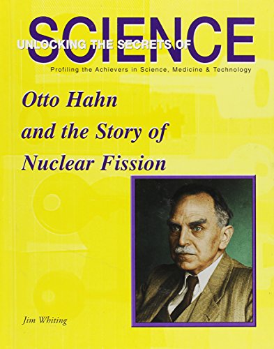 Otto Hahn and the Story of Nuclear Fission (Unlocking the Secrets of Science) (9781584152040) by Whiting, Jim