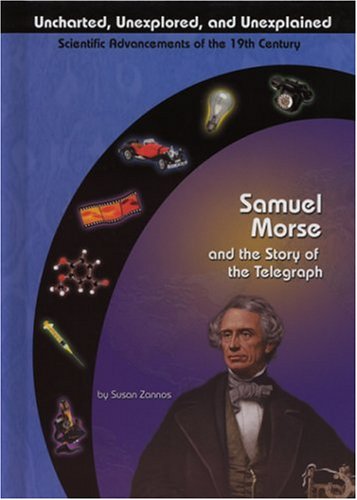 Beispielbild fr Samuel Morse and the Electric Telegraph (Uncharted, Unexplored, and Unexplained) (Uncharted, Unexplored, and Unexplained: Scientific Advancements of the 19th Century) zum Verkauf von More Than Words