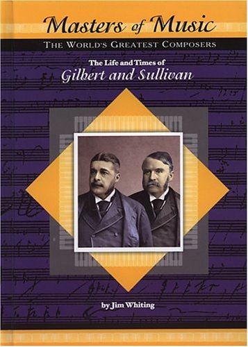 9781584152767: The Life and Times of Gilbert and Sullivan: The World's Greatest Composers (Masters of Music)