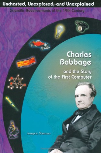 9781584153726: Charles Babbage and the Story of the First Computer (Uncharted, Unexplored, and Unexplained: Scientific Advancements of the 19th Century)