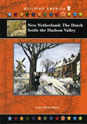 New Netherland: The Dutch Settle the Hudson Valley (Building America) (9781584154617) by Gibson, Karen Bush