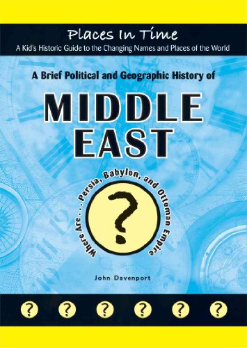 9781584156222: A Brief Political and Geographic History of the Middle East: Where Are Persia, Babylon, and the Ottoman Empire? (Places in Time/A Kid's Historic Guide to the Changing Names & Places of the World)