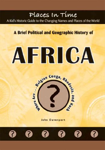 Imagen de archivo de A Brief Political and Geographic History of Africa: Where Are the Belgian Congo, Rhodesia, and Kush? (Places in Time/a Kid's Historic Guide to the Changing Names & Places of the World) a la venta por St Vincent de Paul of Lane County