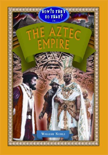 The Aztec Empire (How'd They Do That in) (How'd They Do That?, 1) (9781584158240) by William Noble