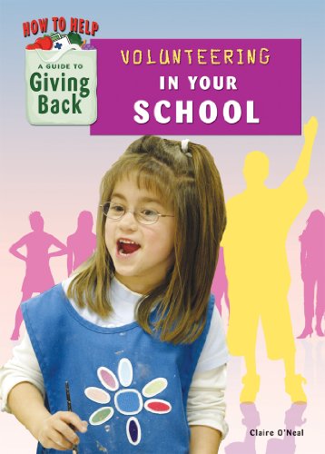 Volunteering in Your School (How to Help: A Guide to Giving Back) - Claire O'Neal