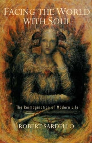 Facing the World with Soul: The Reimagination of Modern Life (9781584200147) by Robert Sardello