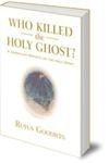 Imagen de archivo de Who Killed the Holy Ghost?: A Journalist Reports on the Holy Spirit a la venta por Books From California