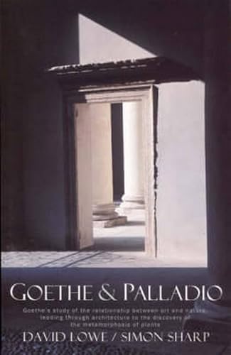 Beispielbild fr Goethe And Palladio: Goethe's Study of the Relationships Between Art And Nature, Leading Through Arcihtecture To The Discovery Of The Metamorposis Of Plants zum Verkauf von Ergodebooks
