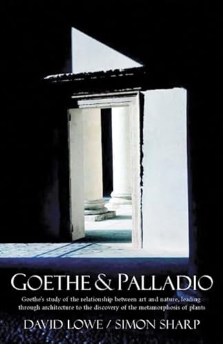 Imagen de archivo de Goethe And Palladio: Goethe's Study of the Relationships Between Art And Nature, Leading Through Arcihtecture To The Discovery Of The Metamorposis Of Plants a la venta por Books From California