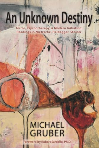 Beispielbild fr An Unknown Destiny: Terror, Psychotherapy, and Modern InitiationReadings in Nietzsche, Heidegger, Steiner zum Verkauf von Books From California